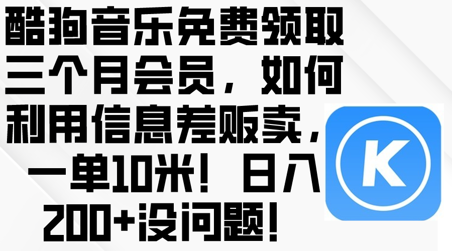 （10236期）酷狗音乐免费领取三个月会员，利用信息差贩卖，一单10米！日入200+没问题-小熊猫站长