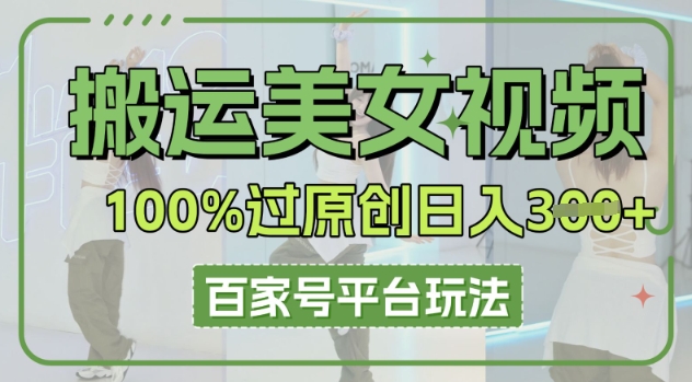 搬运美女视频100%过原创大揭秘，百家号平台玩法，轻松日入3张(可矩阵)-小熊猫站长