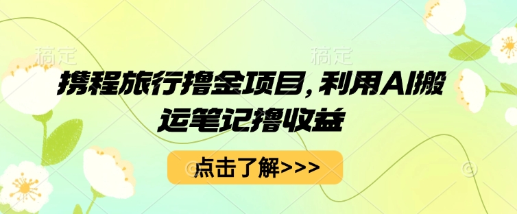 携程旅行撸金项目，利用AI搬运笔记撸收益-小熊猫站长