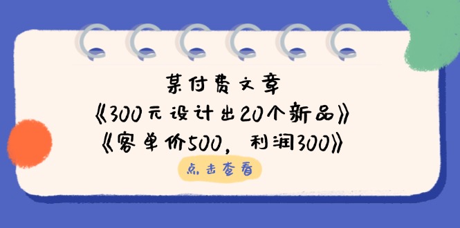 （14209期）某付费文章：《300元设计出20个新品》+《客单价500，利润300》-小熊猫站长
