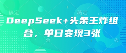 DeepSeek+头条王炸组合，单日变现3张-小熊猫站长