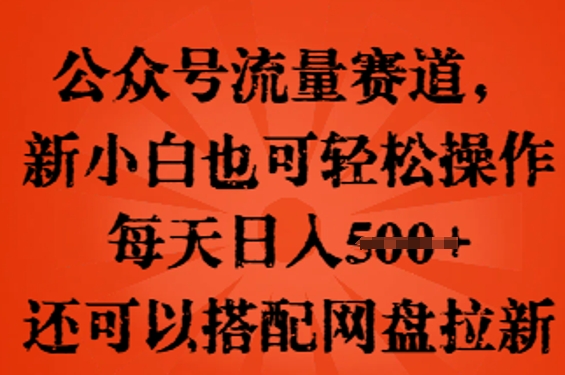 公众号流量赛道，新人小白也可轻松上手操作，每天日入100+，还可以搭配网盘拉新-小熊猫站长