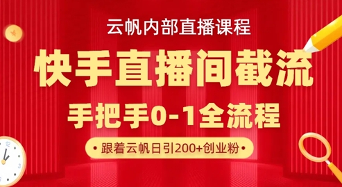 云帆内部直播课·快手直播间截流玩法，日引100+创业粉-小熊猫站长