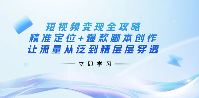 （14159期）短视频变现全攻略：精准定位+爆款脚本创作，让流量从泛到精层层穿透-小熊猫站长