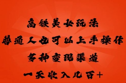 高铁美女玩法，普通人也可以轻松上手，多种渠道变现，一天几张-小熊猫站长