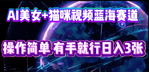 AI美女+猫咪视频蓝海赛道，操作简单，有手就行日入3张-小熊猫站长