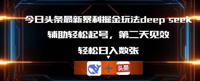 今日头条最新暴利掘金玩法deepseek，辅助轻松矩阵当天起号，第二天见收益，轻松日入数张-小熊猫站长