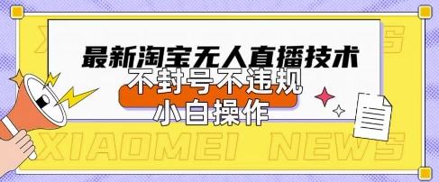 2025年淘宝无人直播带货10.0.全新技术，不违规，不封号，纯小白操作，日入数张【揭秘】-小熊猫站长
