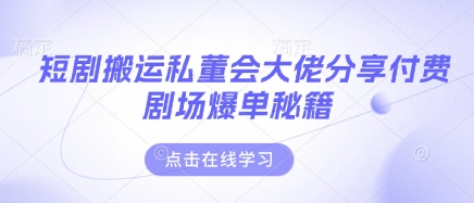 短剧搬运私董会大佬分享付费剧场爆单秘籍-小熊猫站长