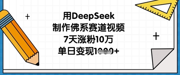 用DeepSeek制作佛系赛道视频，7天涨粉10万，单日变现1k-小熊猫站长