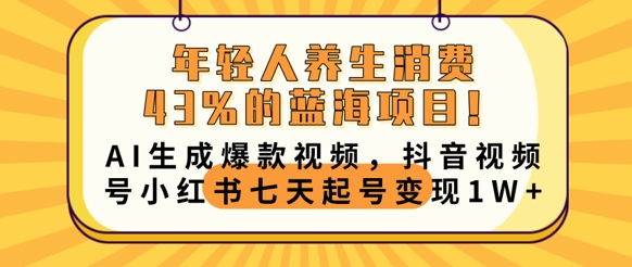 年轻人养生消费43%的蓝海项目，AI生成爆款视频，抖音视频号小红书七天起号变现1w-小熊猫站长