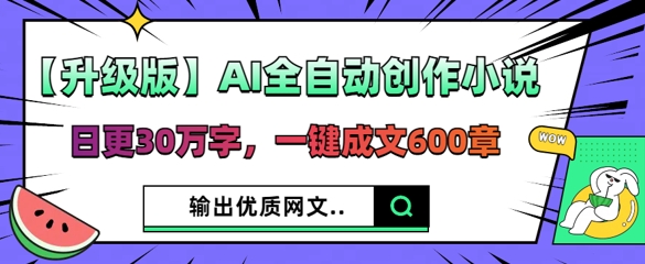 【升级版】AI全自动创作小说，日更30万字，一键成文600章-小熊猫站长