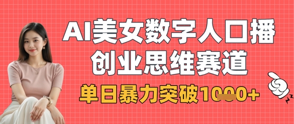 AI美女数字人口播商业思维赛道，单日暴力突破1k+-小熊猫站长