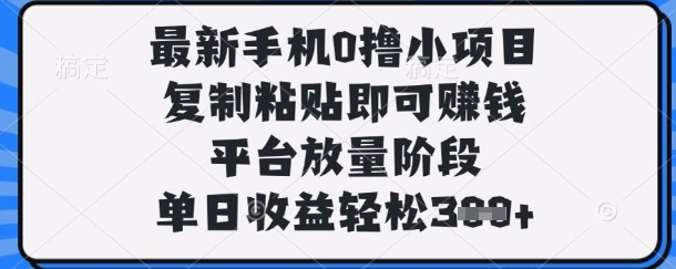 最新手机0撸小项目，复制粘贴即可挣钱，平台放量阶段，单日收益轻松3张+【揭秘】-小熊猫站长
