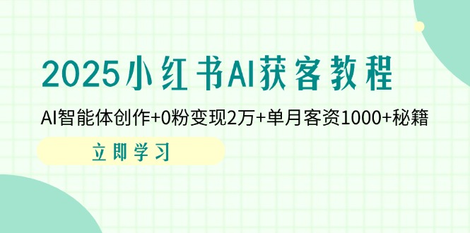 （14301期）2025小红书AI获客教程：AI智能体创作+0粉变现2万+单月客资1000+秘籍-小熊猫站长
