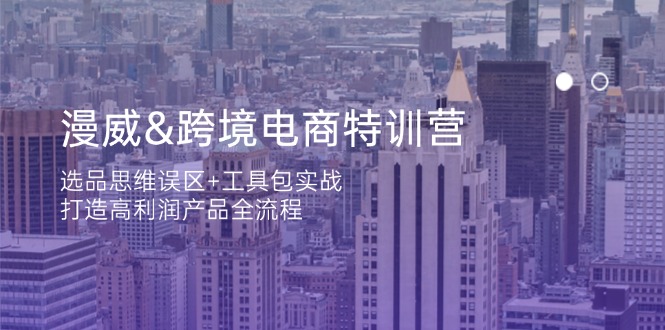 （14295期）漫威 跨境电商特训营：选品思维误区+工具包实战，打造高利润产品全流程-小熊猫站长